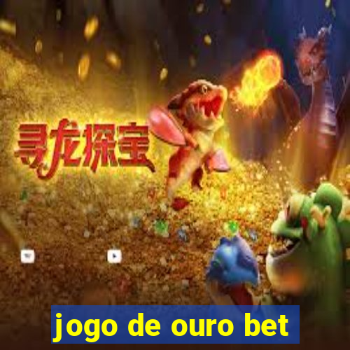 jogo de ouro bet